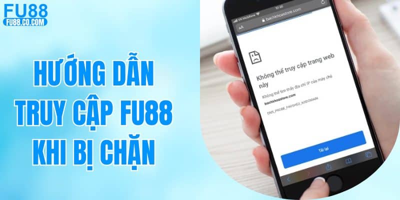 hướng dẫn truy cập FU88 khi bị chặn